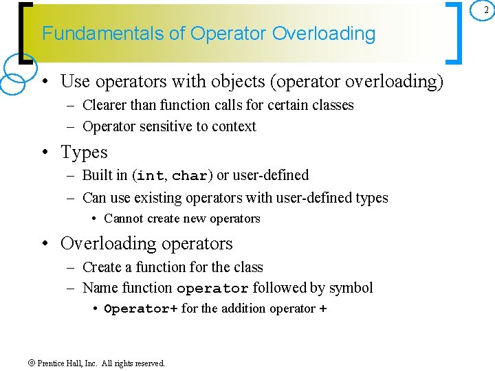 2 Fundamentals of Operator Overloading • Use operators with objects (operator overloading) – Clearer