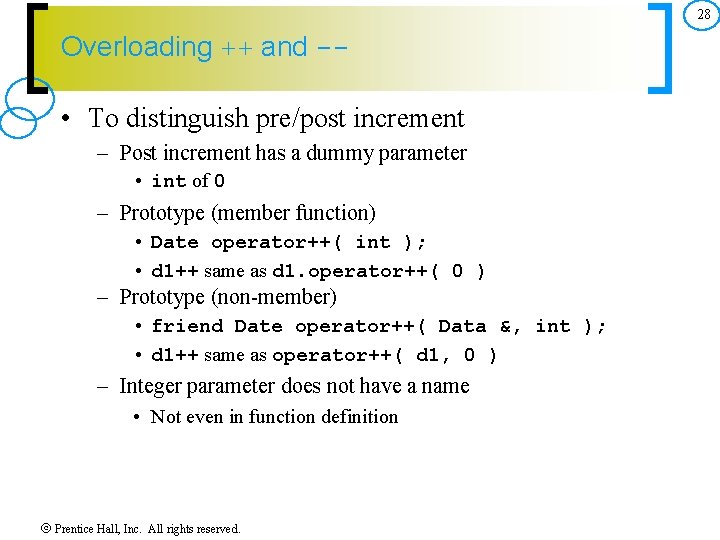 28 Overloading ++ and -- • To distinguish pre/post increment – Post increment has
