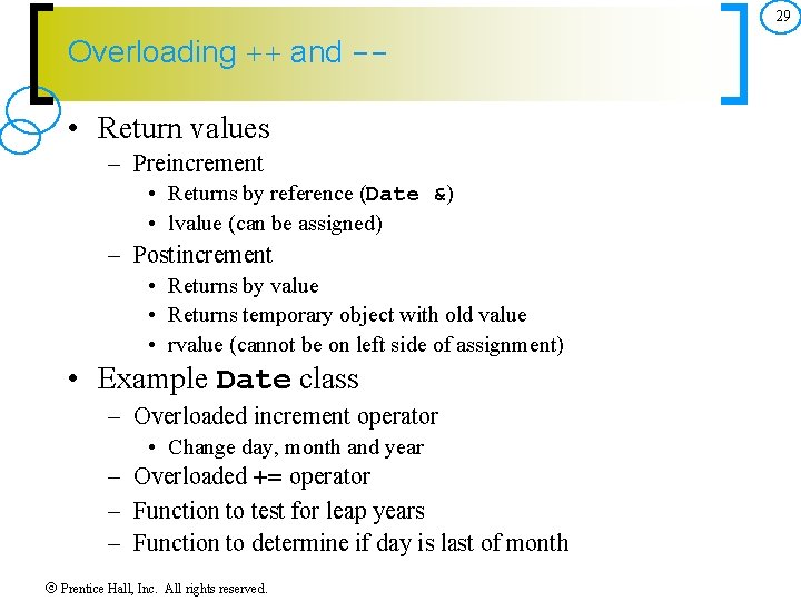 29 Overloading ++ and -- • Return values – Preincrement • Returns by reference
