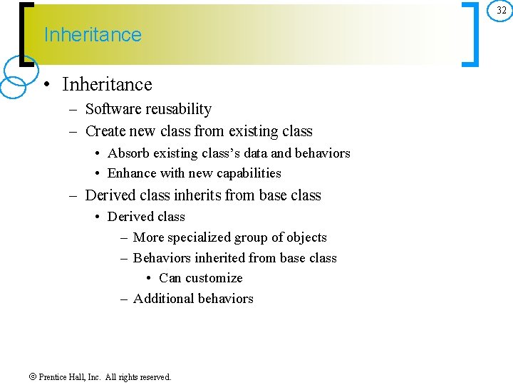 32 Inheritance • Inheritance – Software reusability – Create new class from existing class