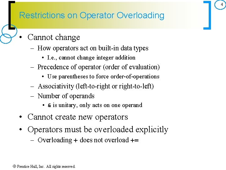 4 Restrictions on Operator Overloading • Cannot change – How operators act on built-in