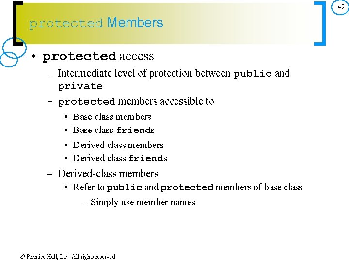 42 protected Members • protected access – Intermediate level of protection between public and