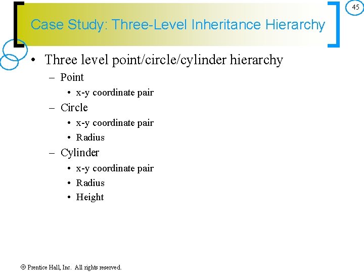 45 Case Study: Three-Level Inheritance Hierarchy • Three level point/circle/cylinder hierarchy – Point •