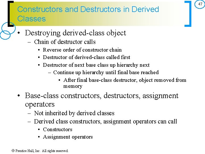 Constructors and Destructors in Derived Classes • Destroying derived-class object – Chain of destructor