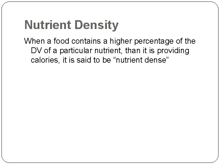 Nutrient Density When a food contains a higher percentage of the DV of a