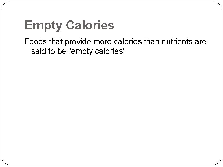 Empty Calories Foods that provide more calories than nutrients are said to be “empty