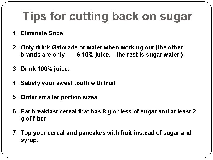 Tips for cutting back on sugar 1. Eliminate Soda 2. Only drink Gatorade or