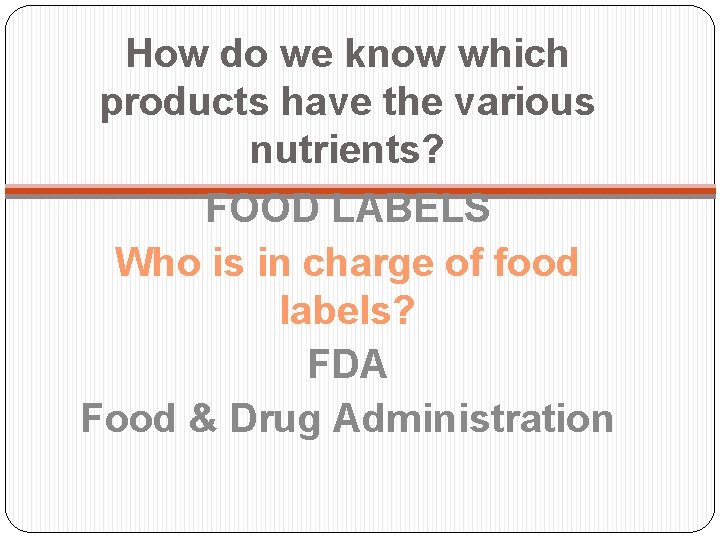 How do we know which products have the various nutrients? FOOD LABELS Who is