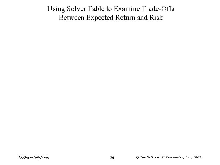 Using Solver Table to Examine Trade-Offs Between Expected Return and Risk Mc. Graw-Hill/Irwin 26