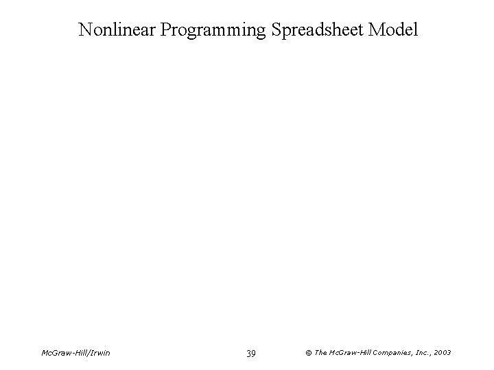 Nonlinear Programming Spreadsheet Model Mc. Graw-Hill/Irwin 39 © The Mc. Graw-Hill Companies, Inc. , Nonlinear Programming Spreadsheet Model Mc. Graw-Hill/Irwin 39 © The Mc. Graw-Hill Companies, Inc. ,