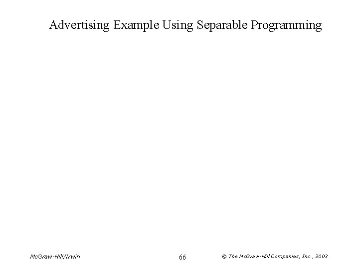 Advertising Example Using Separable Programming Mc. Graw-Hill/Irwin 66 © The Mc. Graw-Hill Companies, Inc.