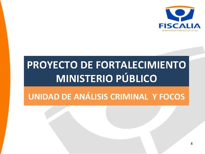 PROYECTO DE FORTALECIMIENTO MINISTERIO PÚBLICO UNIDAD DE ANÁLISIS CRIMINAL Y FOCOS 4 