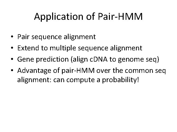 Application of Pair-HMM • • Pair sequence alignment Extend to multiple sequence alignment Gene Application of Pair-HMM • • Pair sequence alignment Extend to multiple sequence alignment Gene
