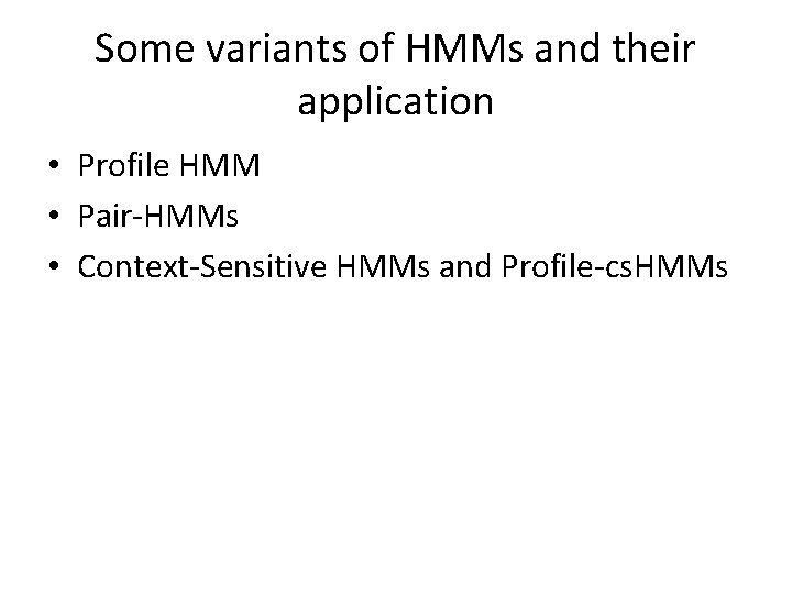 Some variants of HMMs and their application • Profile HMM • Pair-HMMs • Context-Sensitive Some variants of HMMs and their application • Profile HMM • Pair-HMMs • Context-Sensitive