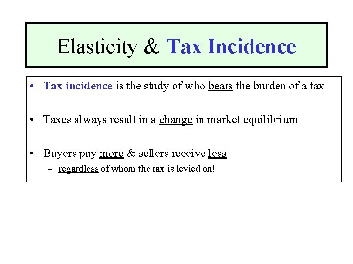 Elasticity & Tax Incidence • Tax incidence is the study of who bears the