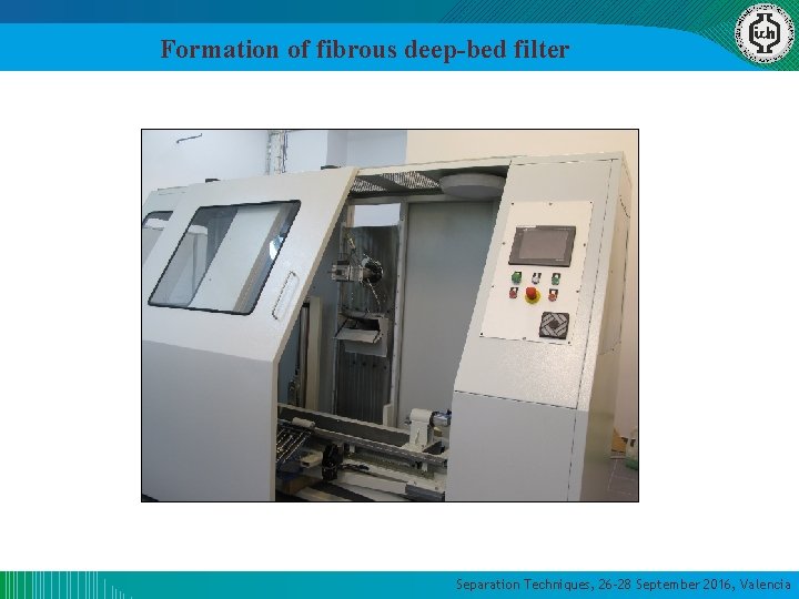 Formation of fibrous deep-bed filter Separation Techniques, 26 -28 September 2016, Valencia Formation of fibrous deep-bed filter Separation Techniques, 26 -28 September 2016, Valencia