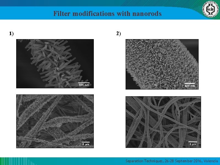 Filter modifications with nanorods 1) 2) Separation Techniques, 26 -28 September 2016, Valencia Filter modifications with nanorods 1) 2) Separation Techniques, 26 -28 September 2016, Valencia