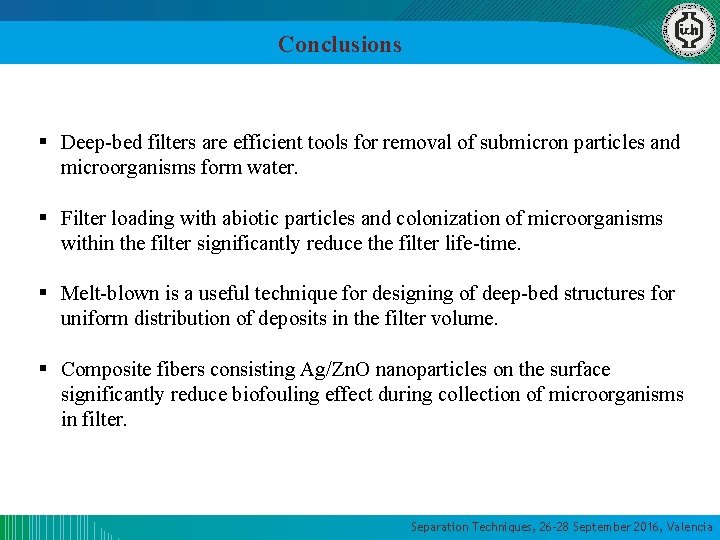 Conclusions § Deep-bed filters are efficient tools for removal of submicron particles and microorganisms Conclusions § Deep-bed filters are efficient tools for removal of submicron particles and microorganisms