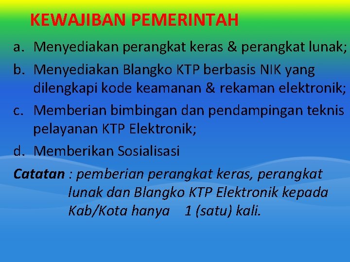 KEWAJIBAN PEMERINTAH a. Menyediakan perangkat keras & perangkat lunak; b. Menyediakan Blangko KTP berbasis KEWAJIBAN PEMERINTAH a. Menyediakan perangkat keras & perangkat lunak; b. Menyediakan Blangko KTP berbasis