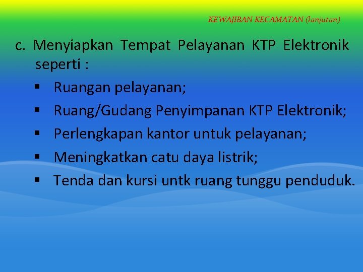 KEWAJIBAN KECAMATAN (lanjutan) c. Menyiapkan Tempat Pelayanan KTP Elektronik seperti : § Ruangan pelayanan; KEWAJIBAN KECAMATAN (lanjutan) c. Menyiapkan Tempat Pelayanan KTP Elektronik seperti : § Ruangan pelayanan;