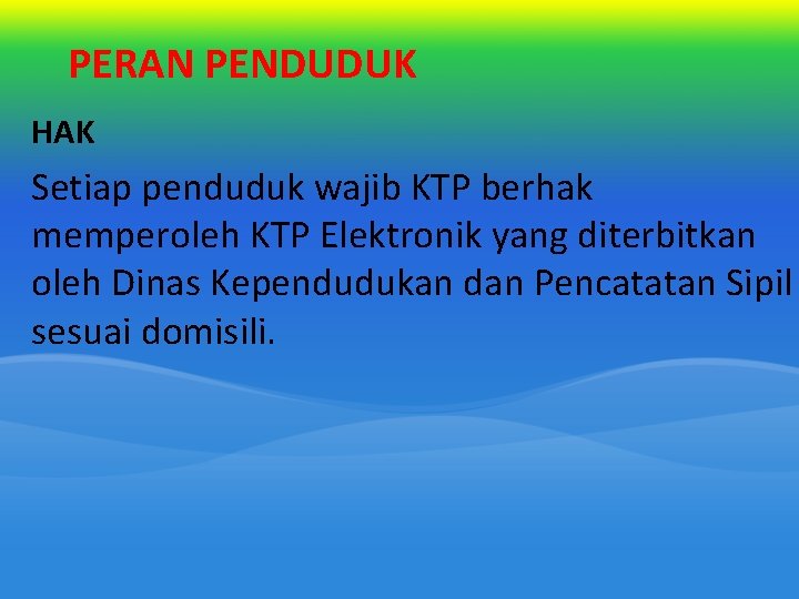 PERAN PENDUDUK HAK Setiap penduduk wajib KTP berhak memperoleh KTP Elektronik yang diterbitkan oleh PERAN PENDUDUK HAK Setiap penduduk wajib KTP berhak memperoleh KTP Elektronik yang diterbitkan oleh