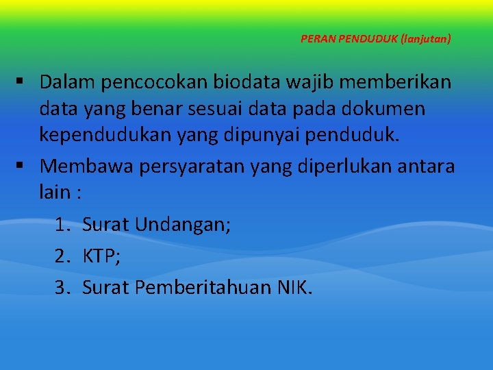 PERAN PENDUDUK (lanjutan) § Dalam pencocokan biodata wajib memberikan data yang benar sesuai data PERAN PENDUDUK (lanjutan) § Dalam pencocokan biodata wajib memberikan data yang benar sesuai data