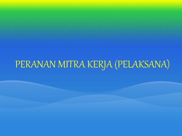 PERANAN MITRA KERJA (PELAKSANA) PERANAN MITRA KERJA (PELAKSANA)