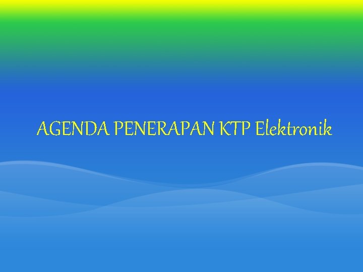 AGENDA PENERAPAN KTP Elektronik AGENDA PENERAPAN KTP Elektronik
