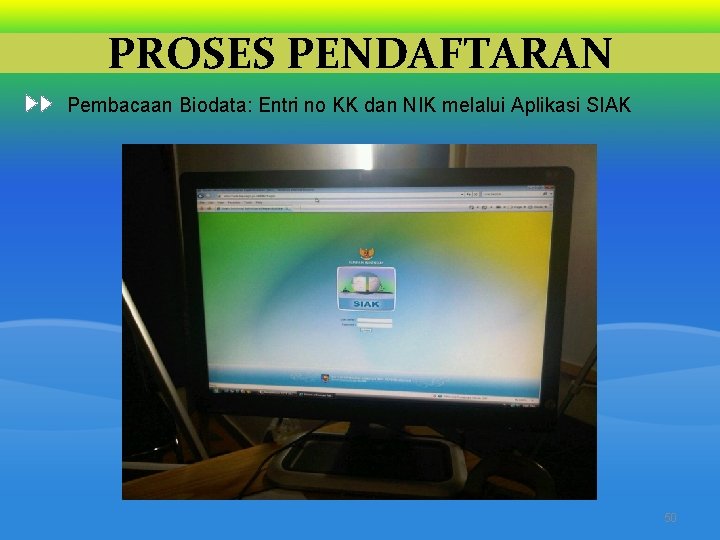 PROSES PENDAFTARAN Pembacaan Biodata: Entri no KK dan NIK melalui Aplikasi SIAK 50 PROSES PENDAFTARAN Pembacaan Biodata: Entri no KK dan NIK melalui Aplikasi SIAK 50