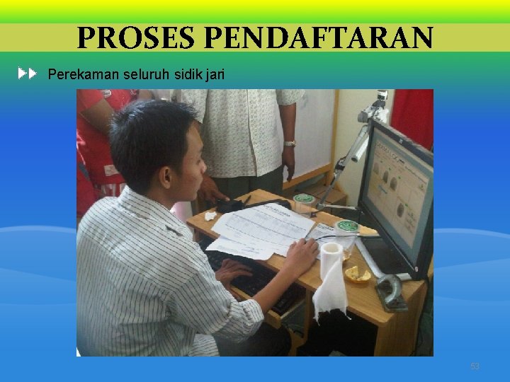 PROSES PENDAFTARAN Perekaman seluruh sidik jari 53 PROSES PENDAFTARAN Perekaman seluruh sidik jari 53