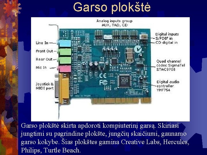 Garso plokštė skirta apdoroti kompiuterinį garsą. Skiriasi jungtimi su pagrindine plokšte, jungčių skaičiumi, gaunamo