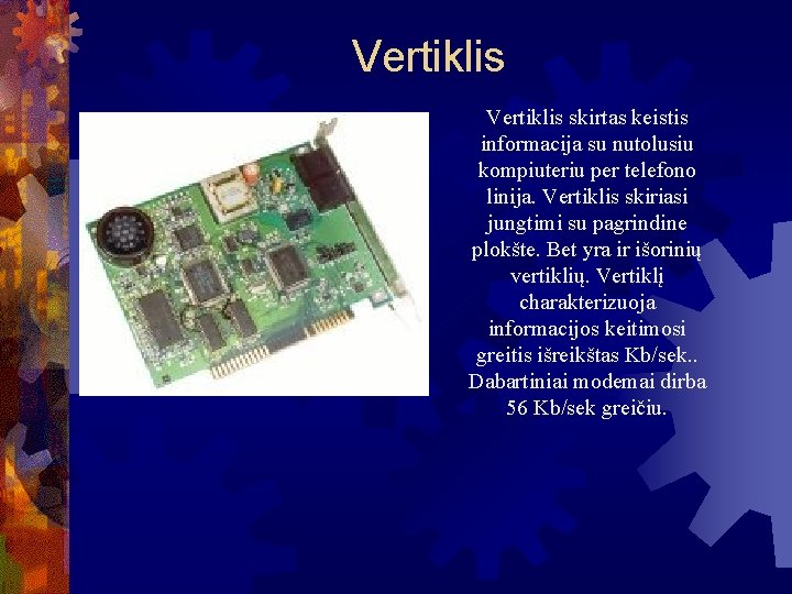 Vertiklis skirtas keistis informacija su nutolusiu kompiuteriu per telefono linija. Vertiklis skiriasi jungtimi su