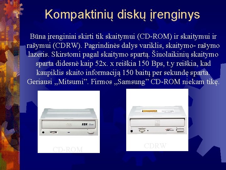 Kompaktinių diskų įrenginys Būna įrenginiai skirti tik skaitymui (CD-ROM) ir skaitymui ir rašymui (CDRW).