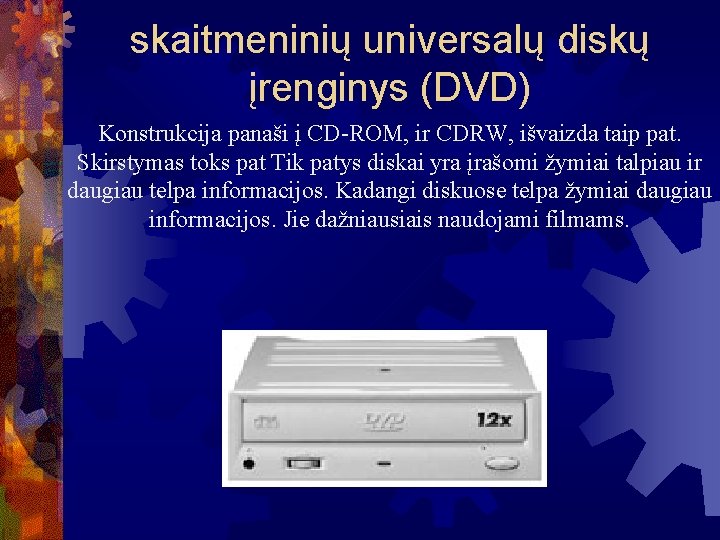 skaitmeninių universalų diskų įrenginys (DVD) Konstrukcija panaši į CD-ROM, ir CDRW, išvaizda taip pat.