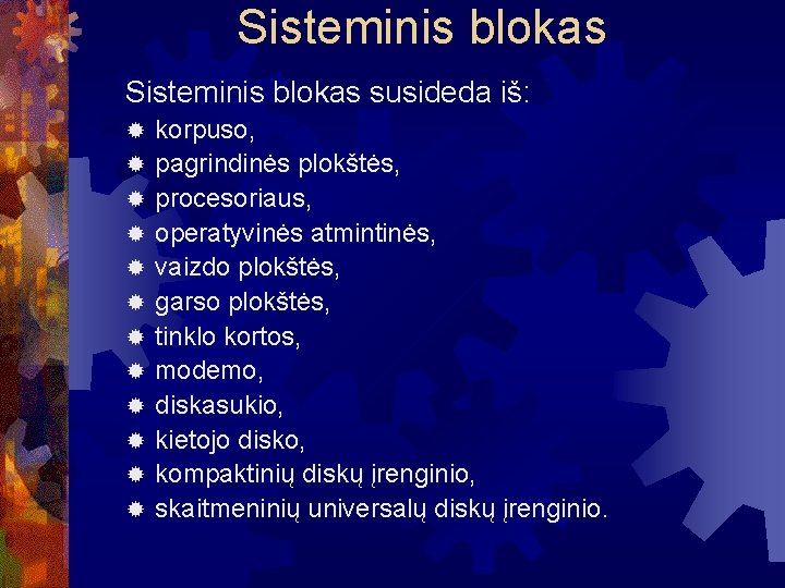 Sisteminis blokas susideda iš: ® ® ® korpuso, pagrindinės plokštės, procesoriaus, operatyvinės atmintinės, vaizdo