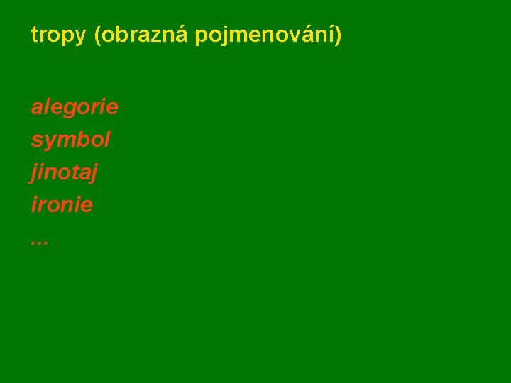 tropy (obrazná pojmenování) alegorie symbol jinotaj ironie. . . tropy (obrazná pojmenování) alegorie symbol jinotaj ironie. . .