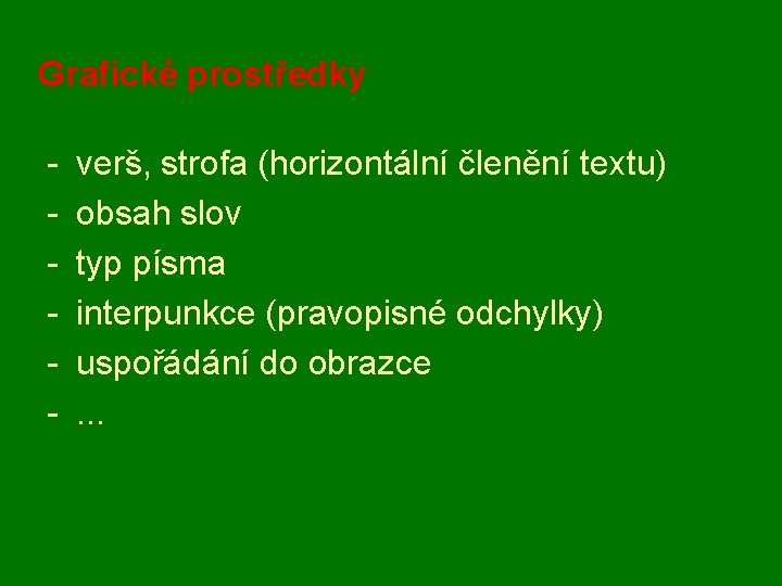 Grafické prostředky - verš, strofa (horizontální členění textu) obsah slov typ písma interpunkce (pravopisné