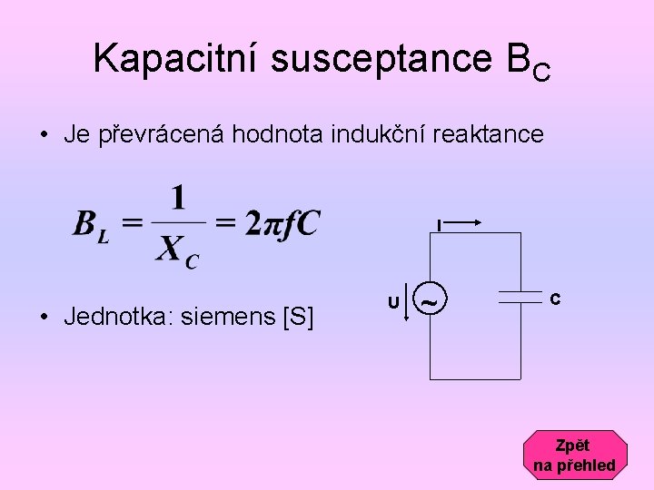 Kapacitní susceptance BC • Je převrácená hodnota indukční reaktance I • Jednotka: siemens [S]