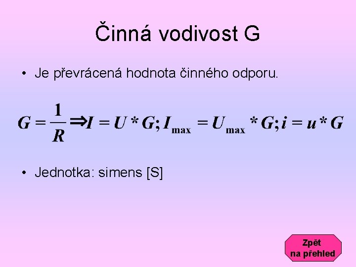 Činná vodivost G • Je převrácená hodnota činného odporu. • Jednotka: simens [S] Zpět