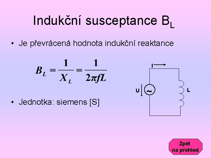 Indukční susceptance BL • Je převrácená hodnota indukční reaktance I U ~ L •