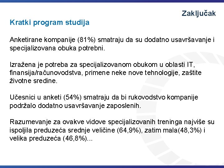 Zaključak Kratki program studija Anketirane kompanije (81%) smatraju da su dodatno usavršavanje i specijalizovana