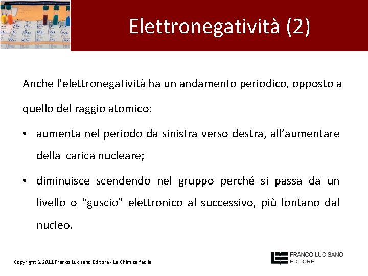 Elettronegatività (2) Anche l’elettronegatività ha un andamento periodico, opposto a quello del raggio atomico: