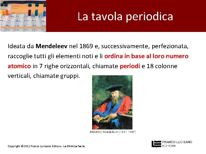 La tavola periodica Ideata da Mendeleev nel 1869 e, successivamente, perfezionata, raccoglie tutti gli