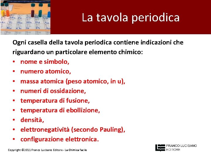 La tavola periodica Ogni casella della tavola periodica contiene indicazioni che riguardano un particolare