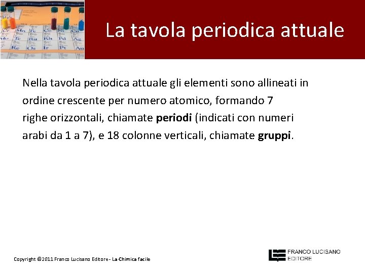 La tavola periodica attuale Nella tavola periodica attuale gli elementi sono allineati in ordine