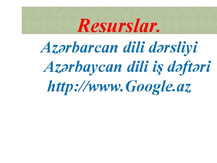 Resurslar. Azərbarcan dili dərsliyi Azərbaycan dili iş dəftəri http: //www. Google. az 