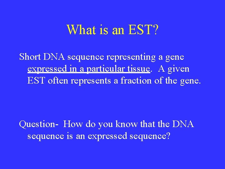 What is an EST? Short DNA sequence representing a gene expressed in a particular What is an EST? Short DNA sequence representing a gene expressed in a particular
