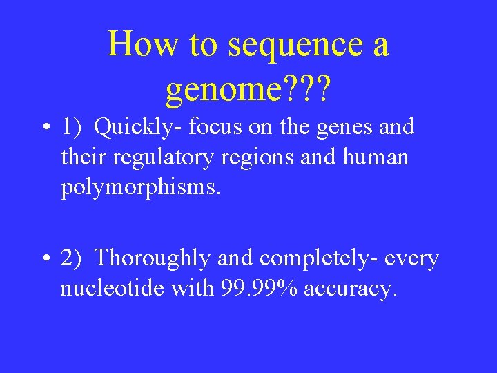 How to sequence a genome? ? ? • 1) Quickly- focus on the genes How to sequence a genome? ? ? • 1) Quickly- focus on the genes