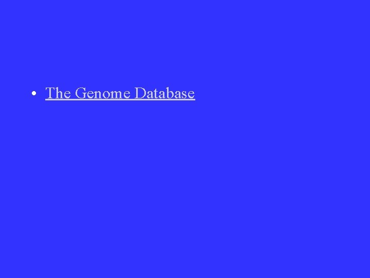 • The Genome Database • The Genome Database