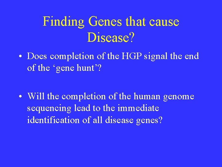 Finding Genes that cause Disease? • Does completion of the HGP signal the end Finding Genes that cause Disease? • Does completion of the HGP signal the end
